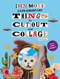 Even More Extraordinary Things to Cut Out and Collage