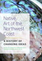 Native Art of the Northwest Coast: A History of Changing Ideas