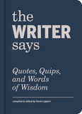 The Writer Says: Quotes, Quips and Words of Wisdom