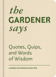 The Gardener Says: Quotes, Quips and Words of Wisdom