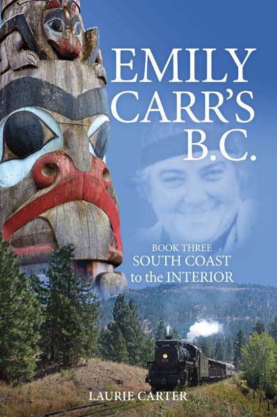 Emily Carr's B.C. Book Three: South Coast to the Interior