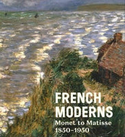 French Moderns: Monet to Matisse, 1850-1950